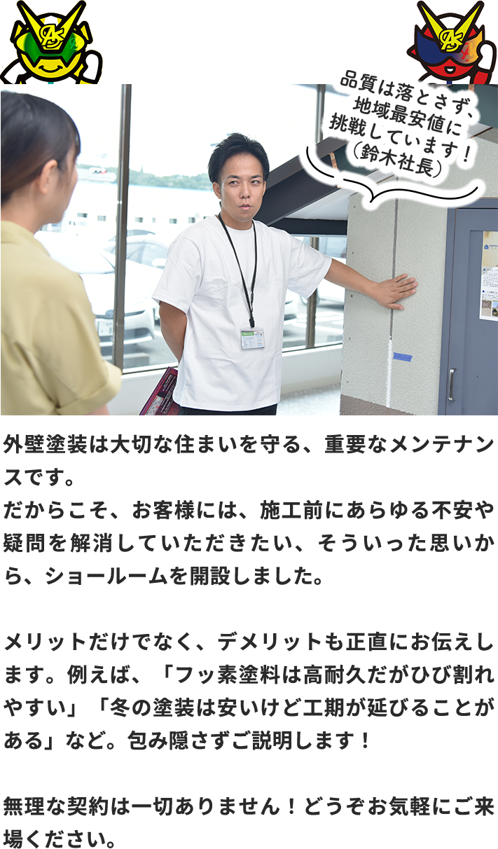 ショールームでは、メリットだけでなく、デメリットも正直にお伝えします。無理な契約は一切ありません！